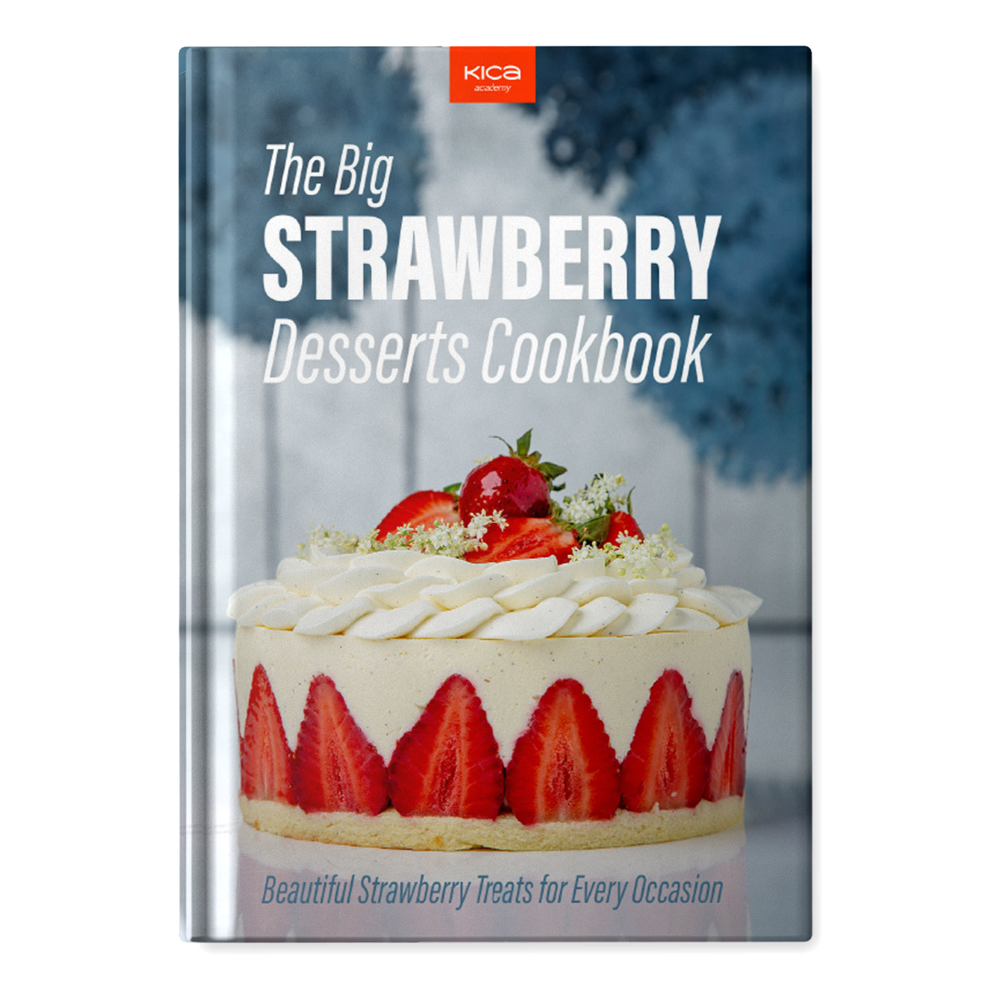 The Big Strawberry Desserts Cookbook: Beautiful Strawberry Treats for Every Occasion